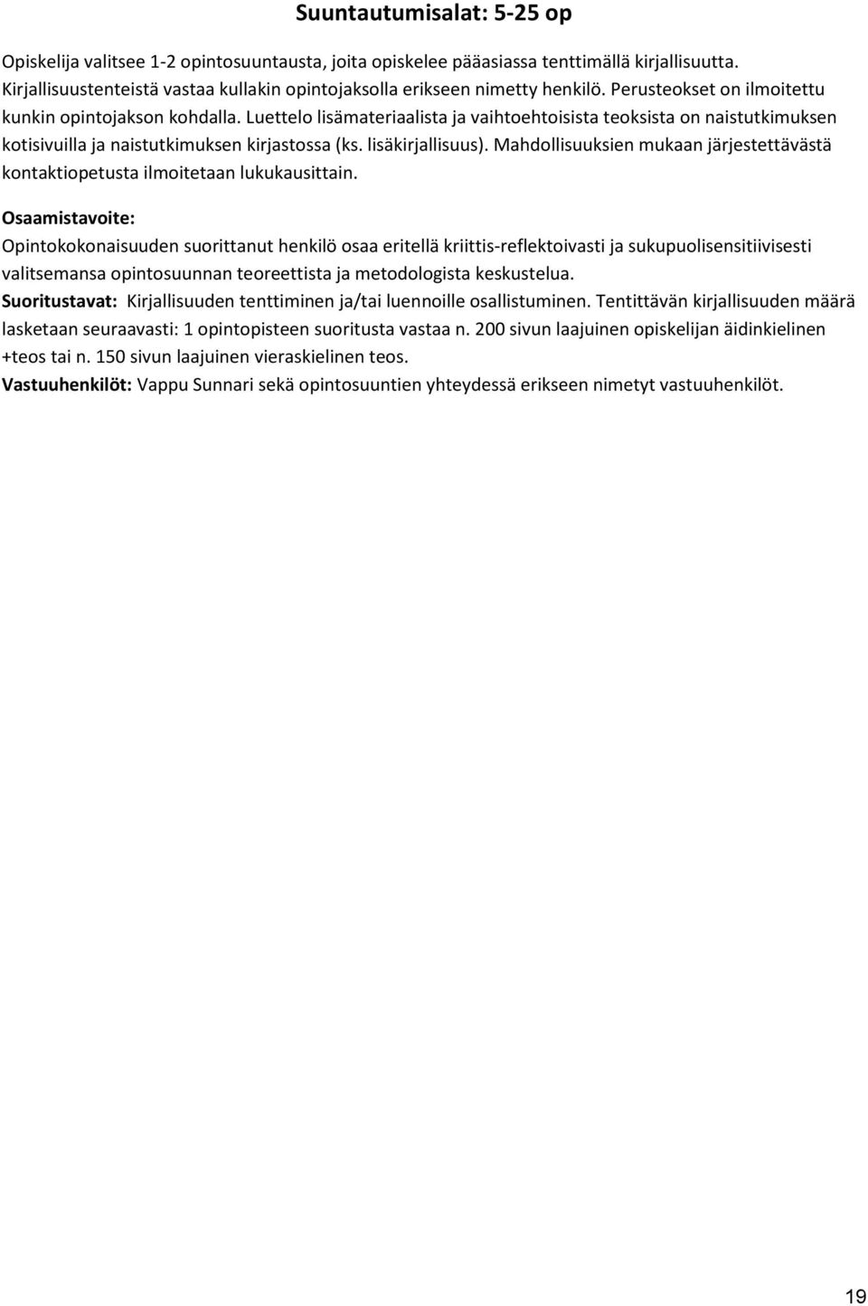 Luettelo lisämateriaalista ja vaihtoehtoisista teoksista on naistutkimuksen kotisivuilla ja naistutkimuksen kirjastossa (ks. lisäkirjallisuus).