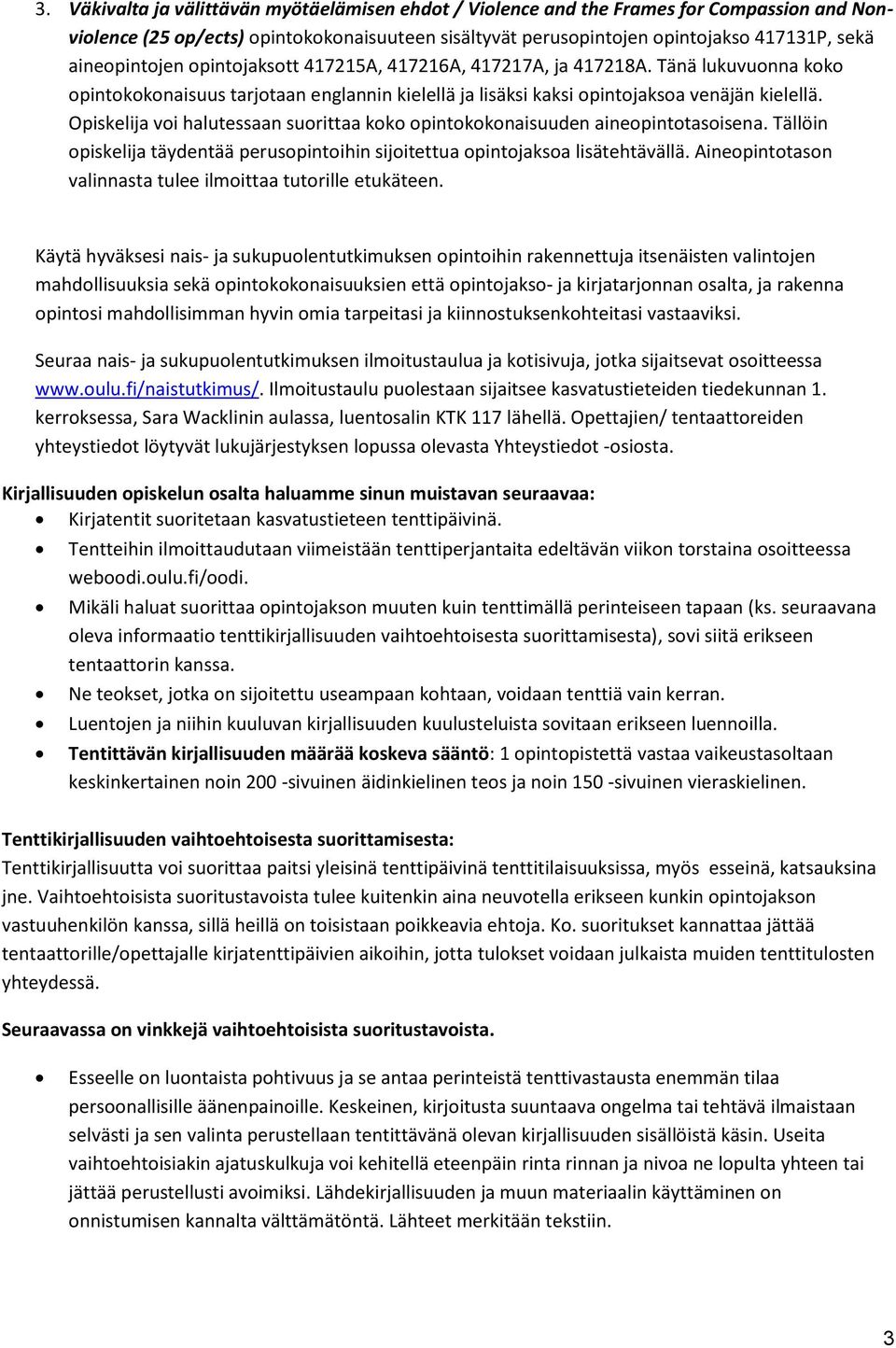 Opiskelija voi halutessaan suorittaa koko opintokokonaisuuden aineopintotasoisena. Tällöin opiskelija täydentää perusopintoihin sijoitettua opintojaksoa lisätehtävällä.
