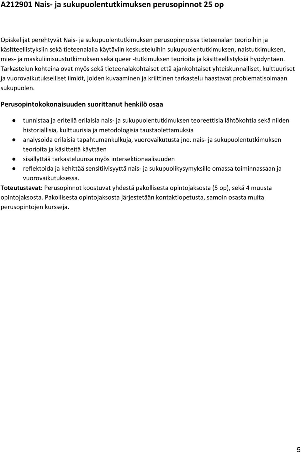 Tarkastelun kohteina ovat myös sekä tieteenalakohtaiset että ajankohtaiset yhteiskunnalliset, kulttuuriset ja vuorovaikutukselliset ilmiöt, joiden kuvaaminen ja kriittinen tarkastelu haastavat