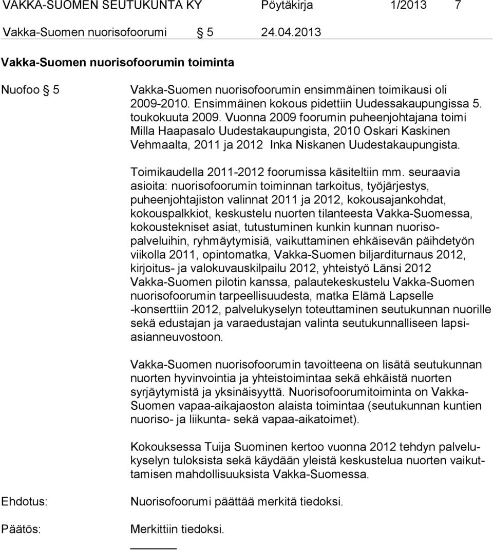 Vuonna 2009 foorumin puheenjohtajana toimi Milla Haapasalo Uudestakaupungista, 2010 Oskari Kaskinen Vehmaalta, 2011 ja 2012 Inka Niskanen Uudestakaupungista.