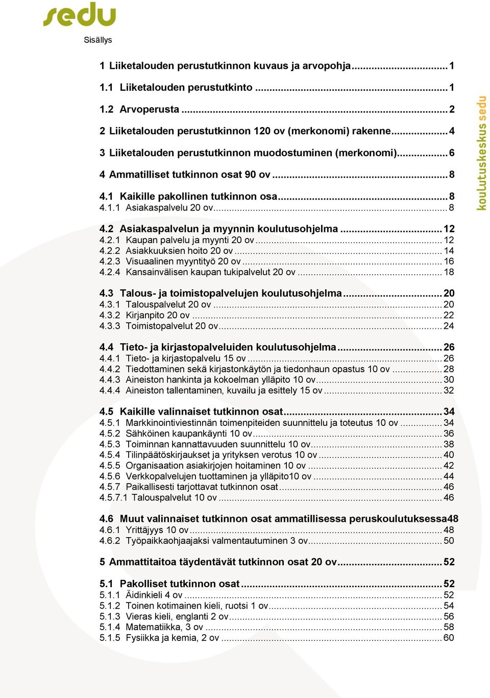 .. 12 4.2.1 Kaupan palvelu ja myynti 20 ov... 12 4.2.2 Asiakkuuksien hoito 20 ov... 14 4.2.3 Visuaalinen myyntityö 20 ov... 16 4.2.4 Kansainvälisen kaupan tukipalvelut 20 ov... 18 4.