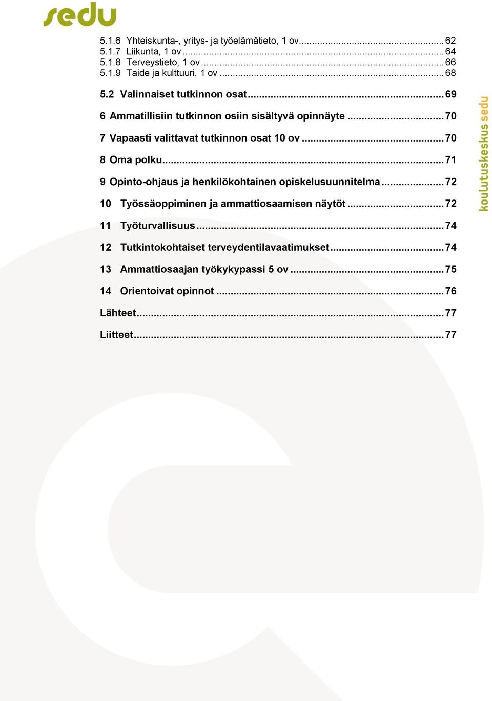 .. 70 8 Oma polku... 71 9 Opinto-ohjaus ja henkilökohtainen opiskelusuunnitelma... 72 10 Työssäoppiminen ja ammattiosaamisen näytöt.