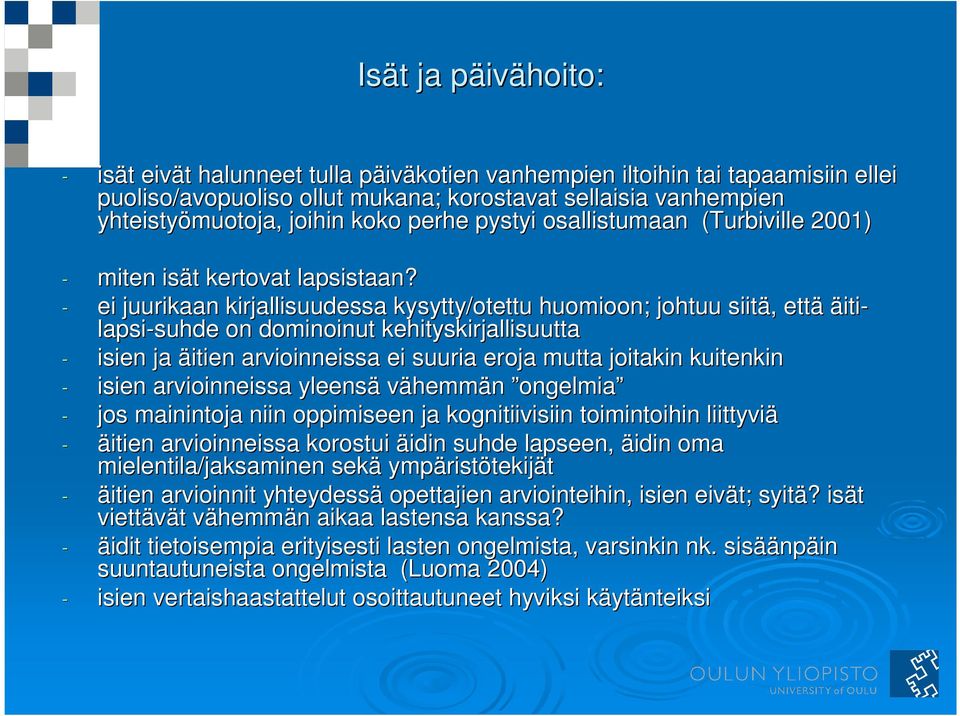 - ei juurikaan kirjallisuudessa kysytty/otettu huomioon; johtuu siit itä,, että äiti- lapsi-suhde suhde on dominoinut kehityskirjallisuutta - isien ja äitien arvioinneissa ei suuria eroja mutta