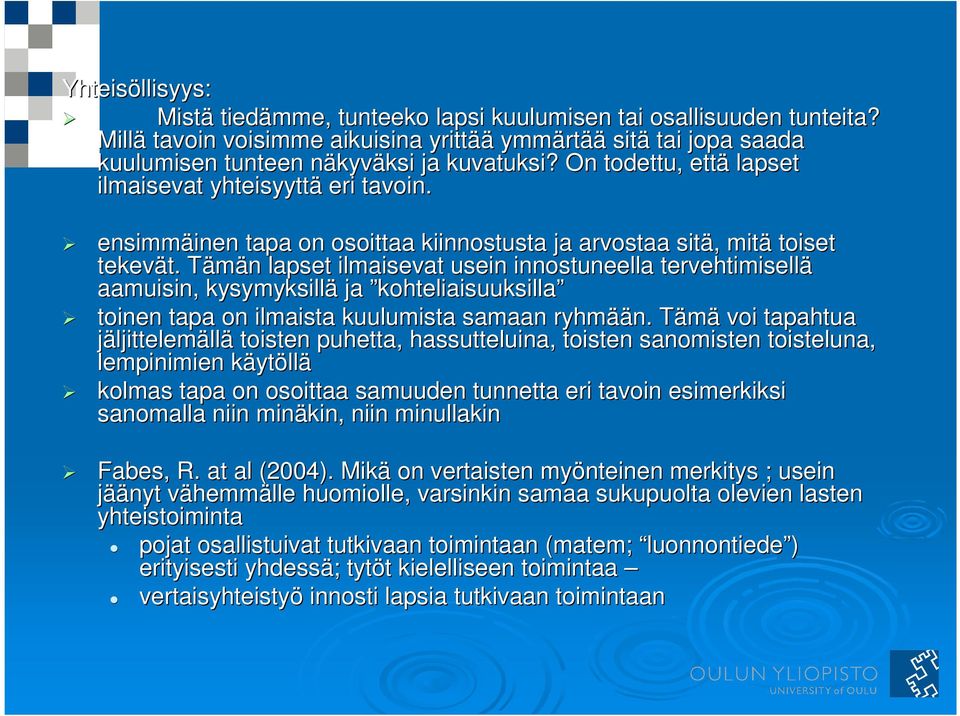 ensimmäinen inen tapa on osoittaa kiinnostusta ja arvostaa sitä,, mitä toiset tekevät. t. Tämän T n lapset ilmaisevat usein innostuneella tervehtimisellä aamuisin, kysymyksillä ja kohteliaisuuksilla toinen tapa on ilmaista kuulumista samaan ryhmää ään.