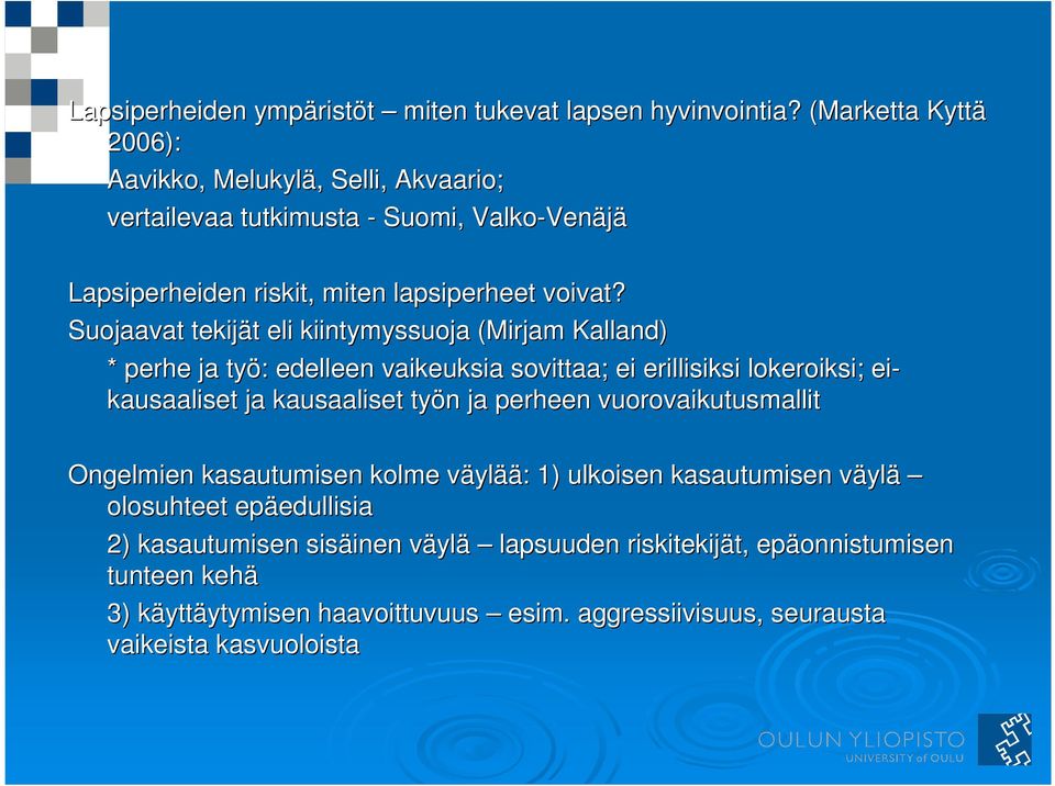 Suojaavat tekijät t eli kiintymyssuoja (Mirjam Kalland) * perhe ja työ: : edelleen vaikeuksia sovittaa; ei erillisiksi lokeroiksi; ei- kausaaliset ja kausaaliset työn n ja perheen