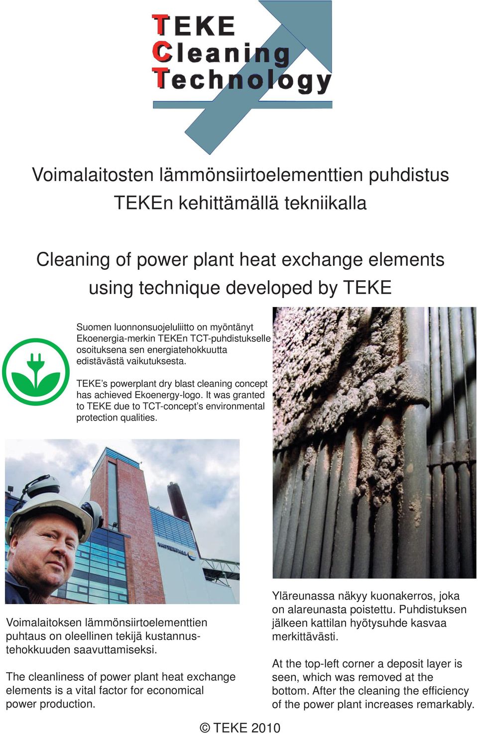 It was granted to TEKE due to TCT-concept s environmental protection qualities. Voimalaitoksen lämmönsiirtoelementtien puhtaus on oleellinen tekijä kustannustehokkuuden saavuttamiseksi.