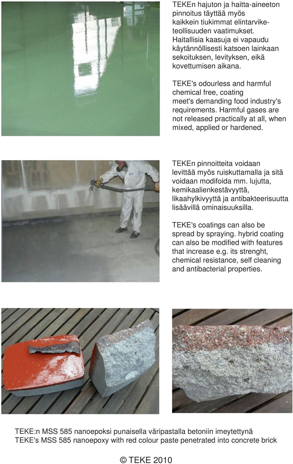 TEKE's odourless and harmful chemical free, coating meet's demanding food industry's requirements. Harmful gases are not released practically at all, when mixed, applied or hardened.