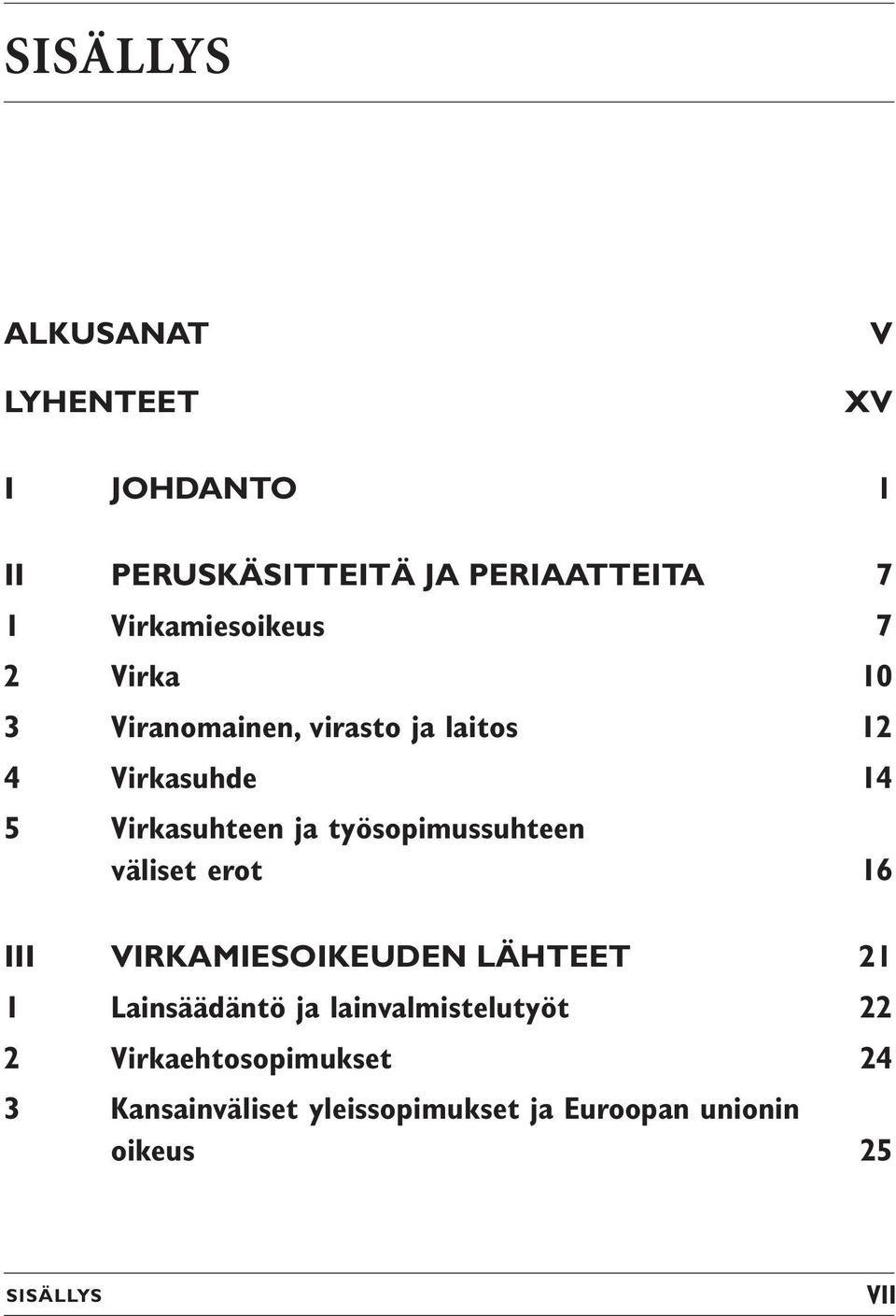 työsopimussuhteen väliset erot 16 III VIRKAMIESOIKEUDEN LÄHTEET 21 1 Lainsäädäntö ja