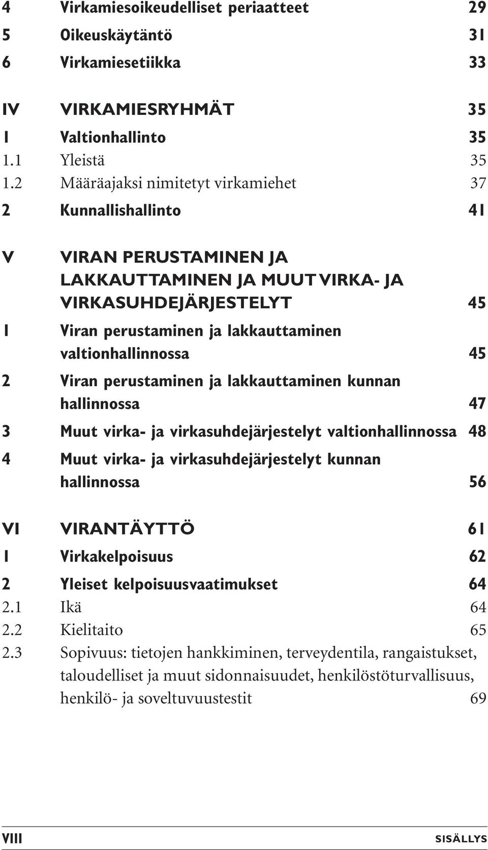 valtionhallinnossa 45 2 Viran perustaminen ja lakkauttaminen kunnan hallinnossa 47 3 Muut virka- ja virkasuhdejärjestelyt valtionhallinnossa 48 4 Muut virka- ja virkasuhdejärjestelyt kunnan