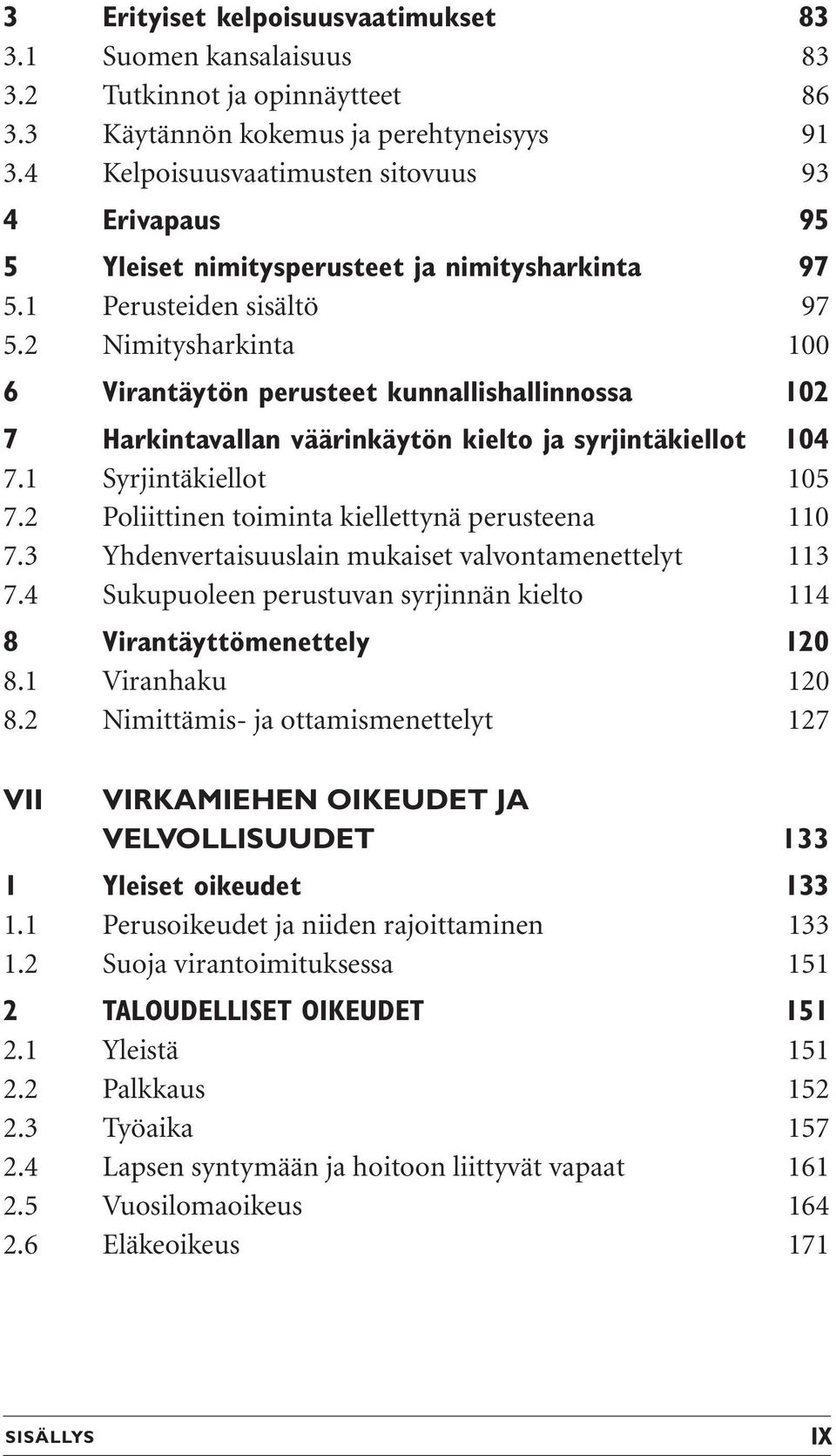 2 Nimitysharkinta 100 6 Virantäytön perusteet kunnallishallinnossa 102 7 Harkintavallan väärinkäytön kielto ja syrjintäkiellot 104 7.1 Syrjintäkiellot 105 7.