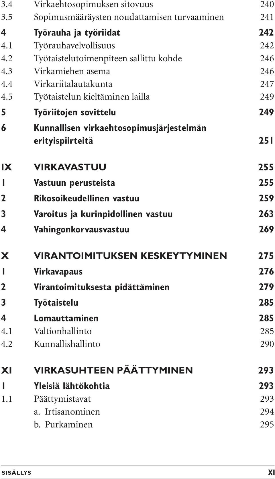 5 Työtaistelun kieltäminen lailla 249 5 Työriitojen sovittelu 249 6 Kunnallisen virkaehtosopimusjärjestelmän erityispiirteitä 251 IX VIRKAVASTUU 255 1 Vastuun perusteista 255 2 Rikosoikeudellinen