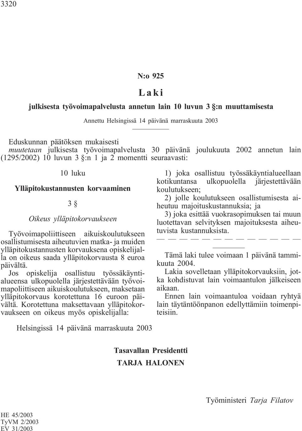 Työvoimapoliittiseen aikuiskoulutukseen osallistumisesta aiheutuvien matka- ja muiden ylläpitokustannusten korvauksena opiskelijalla on oikeus saada ylläpitokorvausta 8 euroa päivältä.