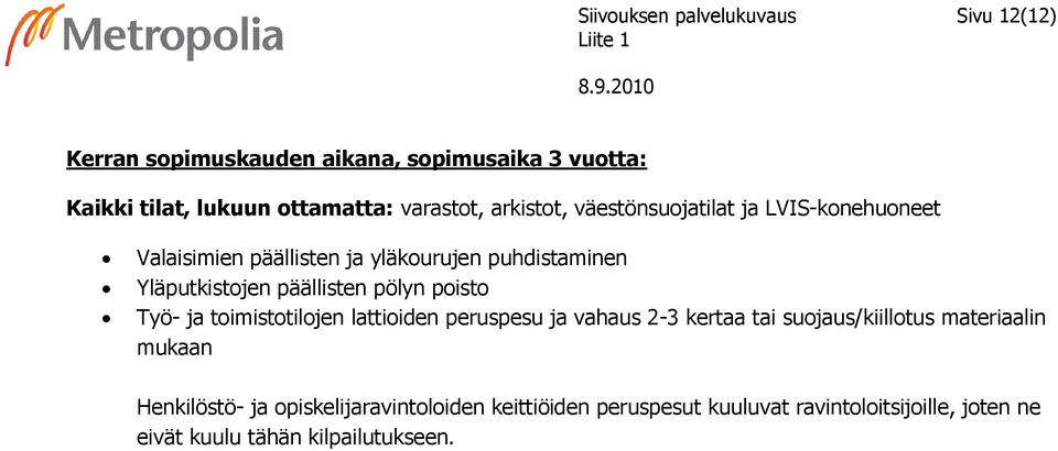 päällisten pölyn poisto Työ- ja toimistotilojen lattioiden peruspesu ja vahaus 2-3 kertaa tai suojaus/kiillotus materiaalin