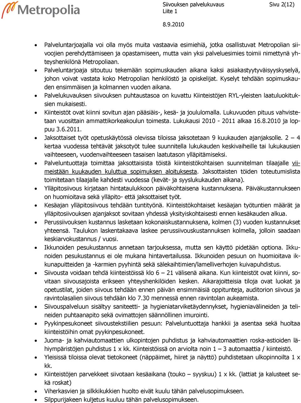 Palveluntarjoaja sitoutuu tekemään sopimuskauden aikana kaksi asiakastyytyväisyyskyselyä, johon voivat vastata koko Metropolian henkilöstö ja opiskelijat.