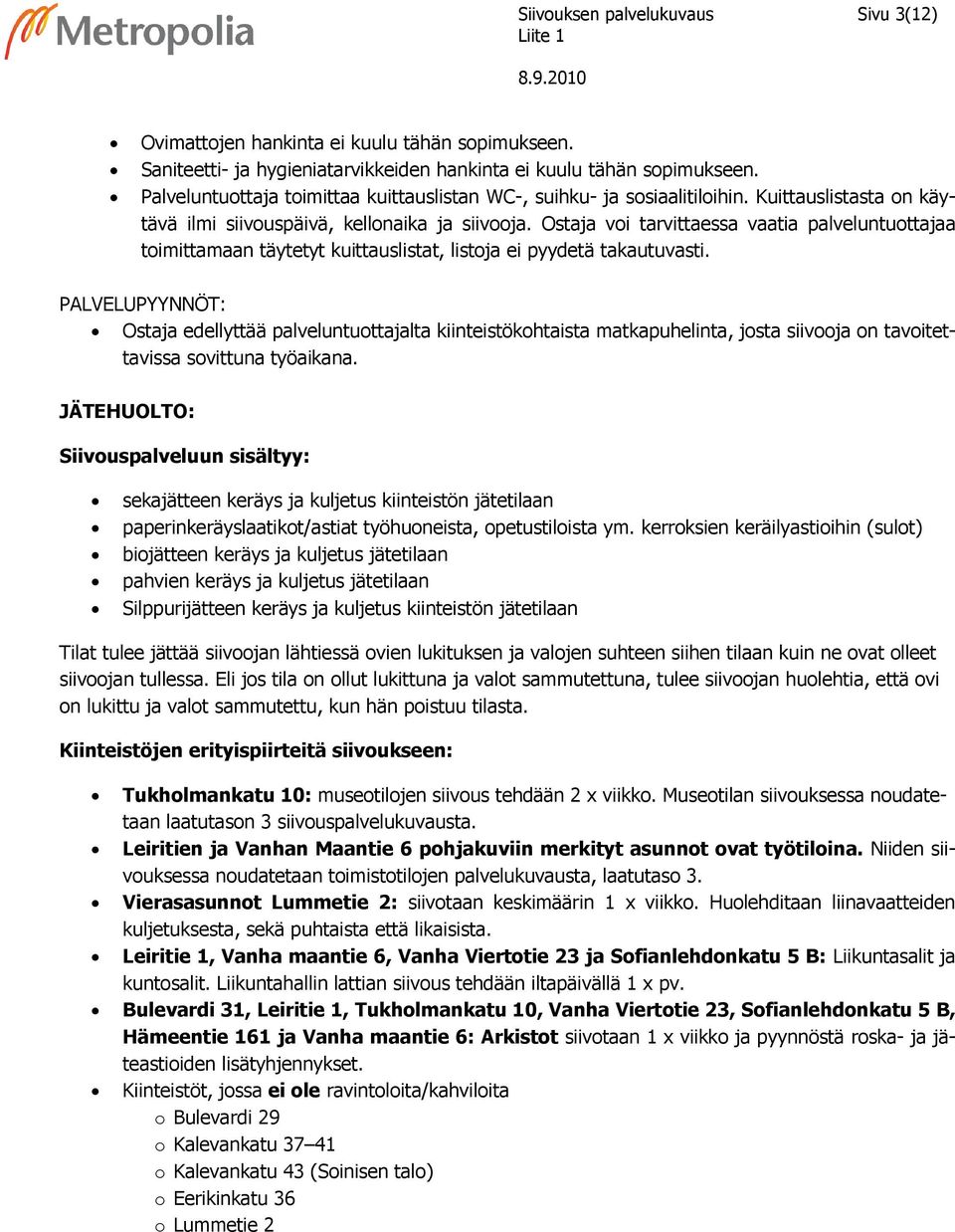 Ostaja voi tarvittaessa vaatia palveluntuottajaa toimittamaan täytetyt kuittauslistat, listoja ei pyydetä takautuvasti.