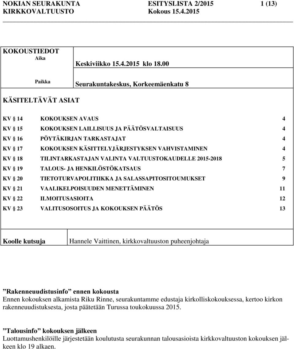 KÄSITTELYJÄRJESTYKSEN VAHVISTAMINEN 4 KV 18 TILINTARKASTAJAN VALINTA VALTUUSTOKAUDELLE 2015-2018 5 KV 19 TALOUS- JA HENKILÖSTÖKATSAUS 7 KV 20 TIETOTURVAPOLITIIKKA JA SALASSAPITOSITOUMUKSET 9 KV 21