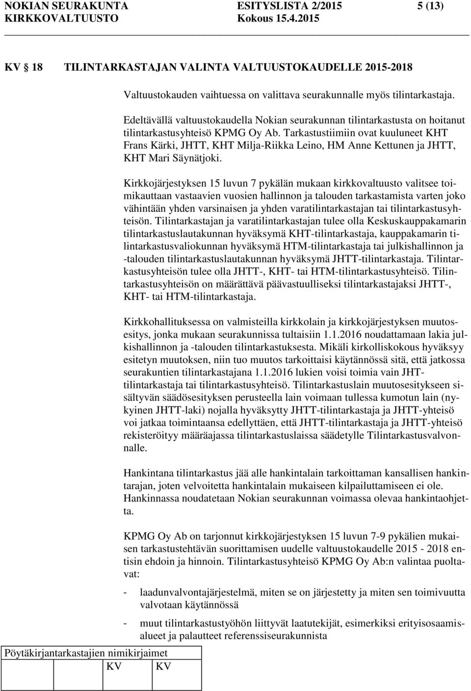 Tarkastustiimiin ovat kuuluneet KHT Frans Kärki, JHTT, KHT Milja-Riikka Leino, HM Anne Kettunen ja JHTT, KHT Mari Säynätjoki.