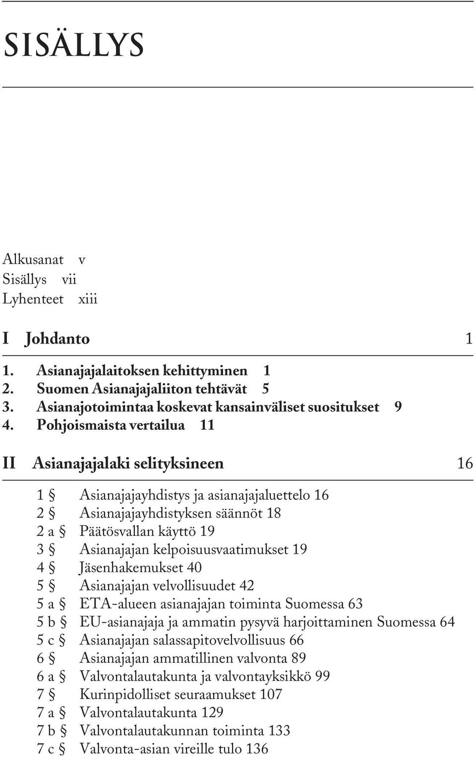 kelpoisuusvaatimukset 19 4 Jäsenhakemukset 40 5 Asianajajan velvollisuudet 42 5 a ETA-alueen asianajajan toiminta Suomessa 63 5 b EU-asianajaja ja ammatin pysyvä harjoittaminen Suomessa 64 5 c