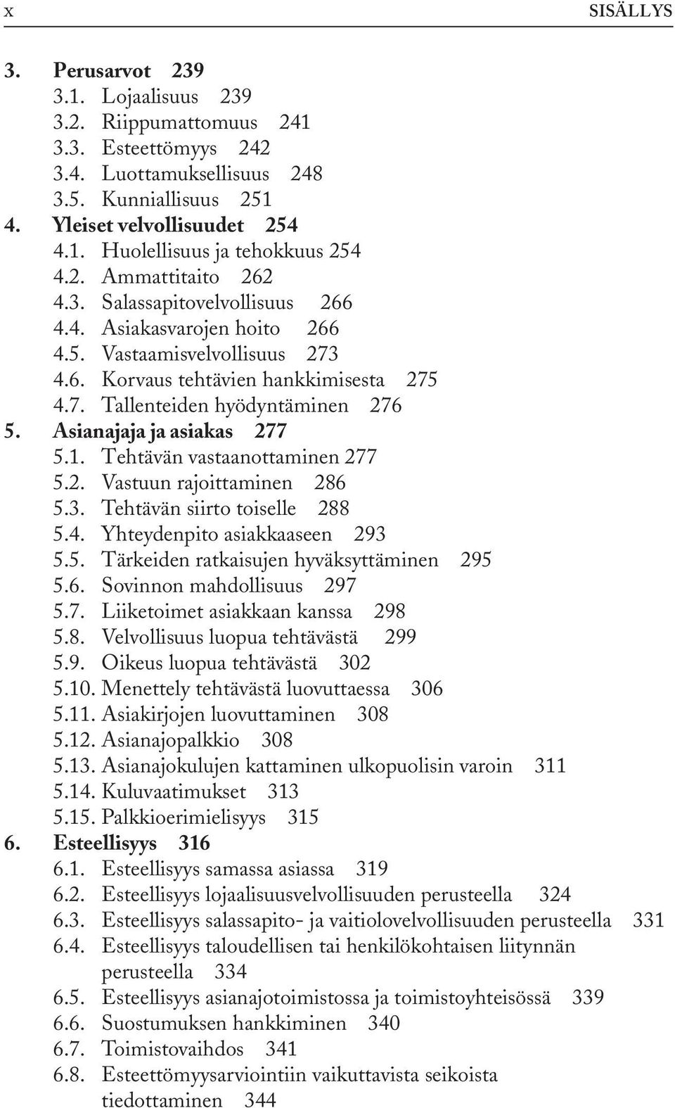 Asianajaja ja asiakas 277 5.1. Tehtävän vastaanottaminen 277 5.2. Vastuun rajoittaminen 286 5.3. Tehtävän siirto toiselle 288 5.4. Yhteydenpito asiakkaaseen 293 5.5. Tärkeiden ratkaisujen hyväksyttäminen 295 5.