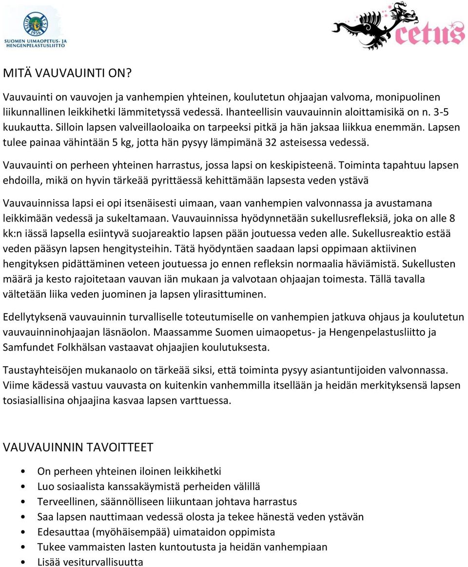 Lapsen tulee painaa vähintään 5 kg, jotta hän pysyy lämpimänä 32 asteisessa vedessä. Vauvauinti on perheen yhteinen harrastus, jossa lapsi on keskipisteenä.