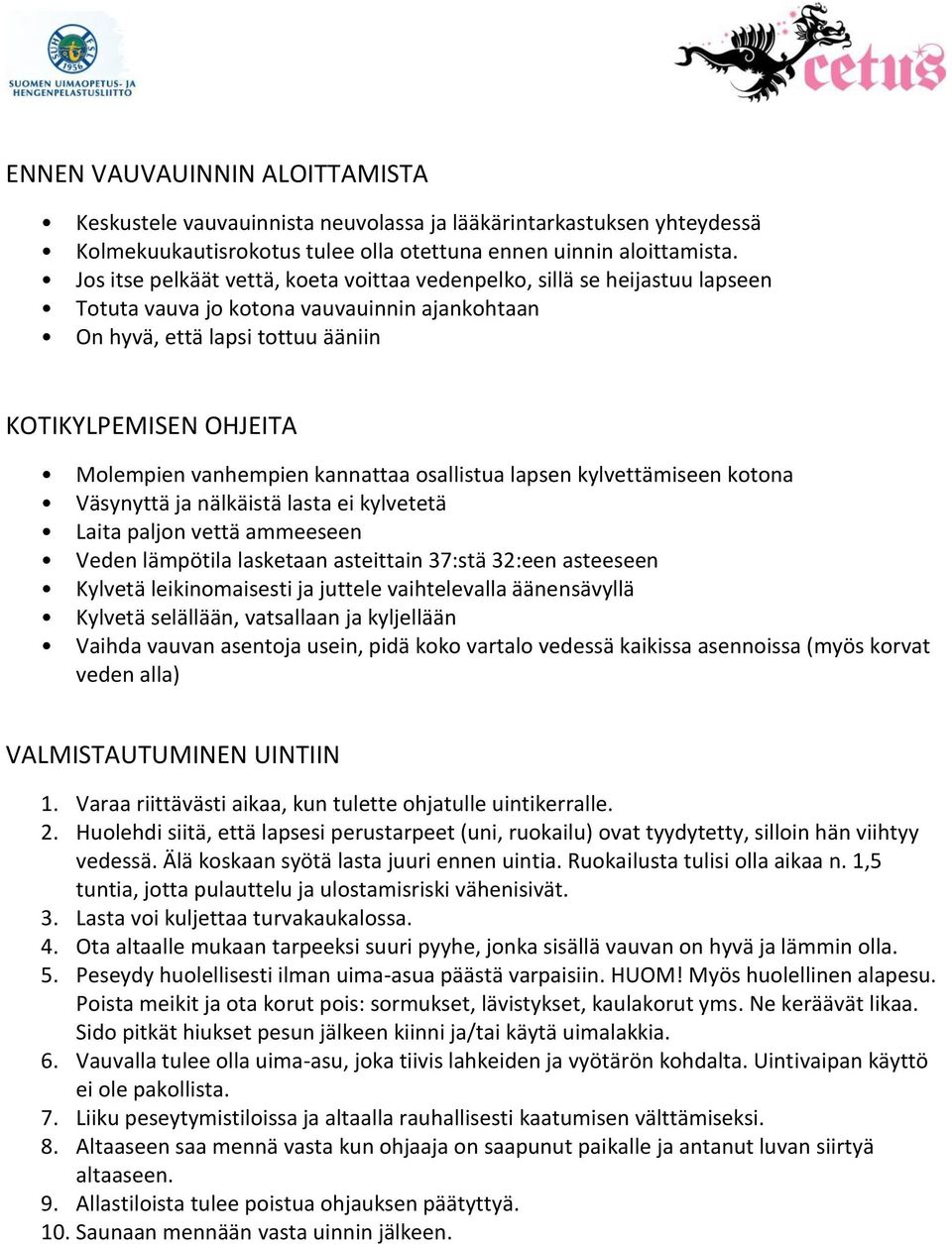 vanhempien kannattaa osallistua lapsen kylvettämiseen kotona Väsynyttä ja nälkäistä lasta ei kylvetetä Laita paljon vettä ammeeseen Veden lämpötila lasketaan asteittain 37:stä 32:een asteeseen