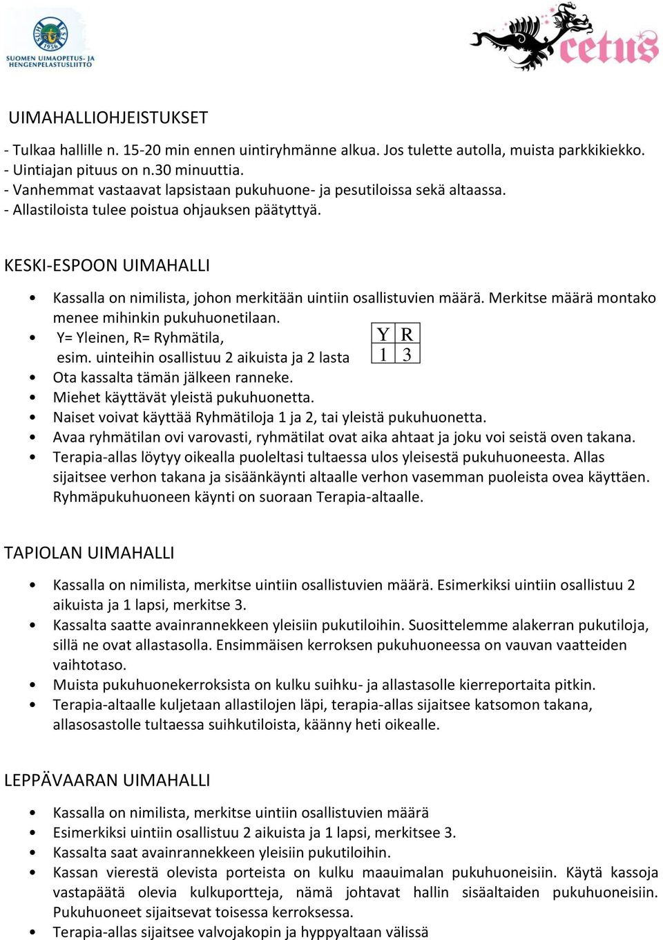 KESKI-ESPOON UIMAHALLI Kassalla on nimilista, johon merkitään uintiin osallistuvien määrä. Merkitse määrä montako menee mihinkin pukuhuonetilaan. Y= Yleinen, R= Ryhmätila, Y R esim.