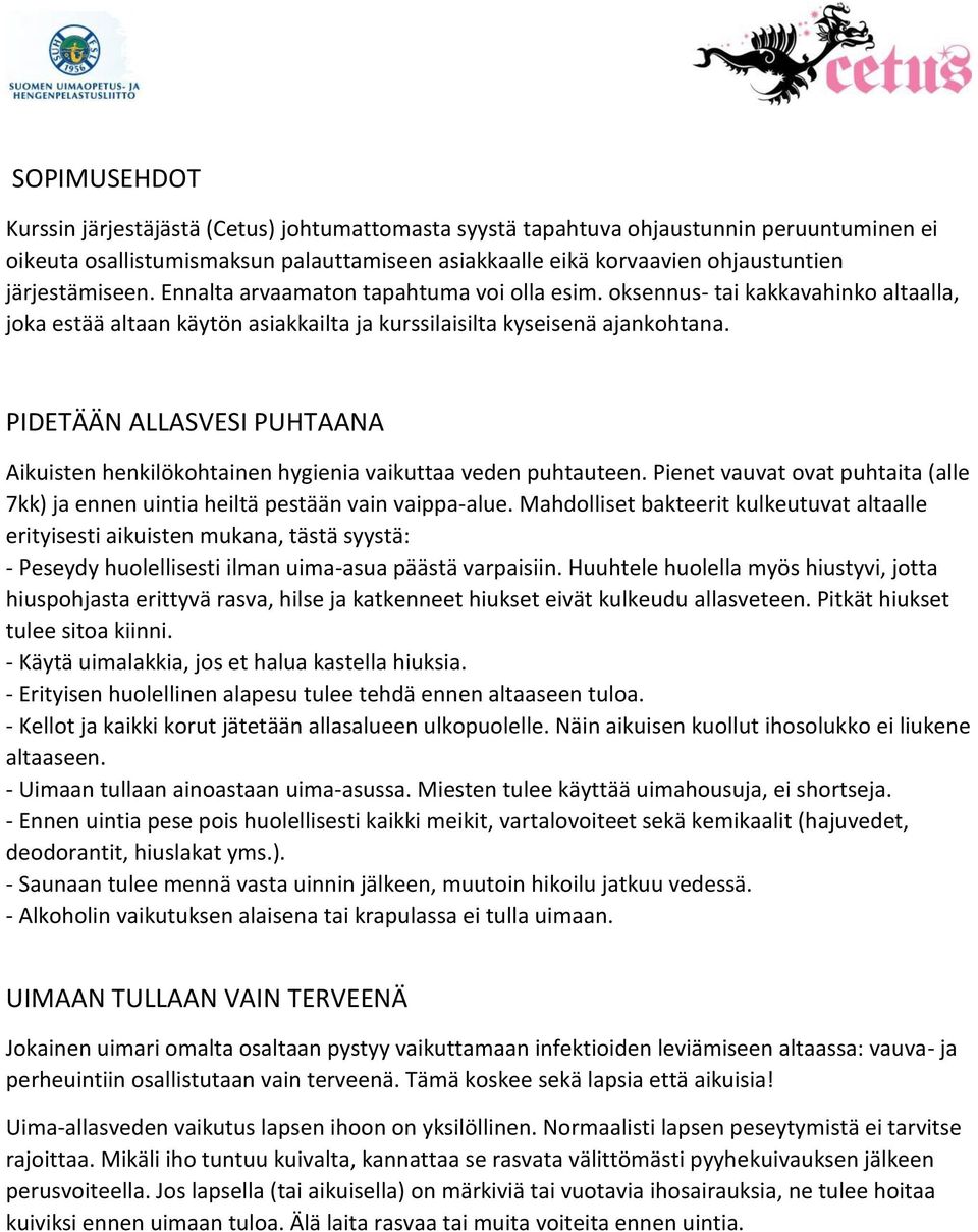 PIDETÄÄN ALLASVESI PUHTAANA Aikuisten henkilökohtainen hygienia vaikuttaa veden puhtauteen. Pienet vauvat ovat puhtaita (alle 7kk) ja ennen uintia heiltä pestään vain vaippa-alue.