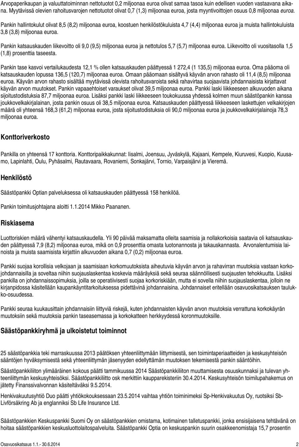 Pankin hallintokulut olivat 8,5 (8,2) miljoonaa euroa, koostuen henkilöstökuluista 4,7 (4,4) miljoonaa euroa ja muista hallintokuluista 3,8 (3,8) miljoonaa euroa.