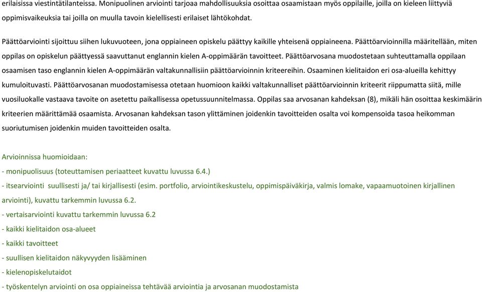 Päättöarviointi sijoittuu siihen lukuvuoteen, jona oppiaineen opiskelu päättyy kaikille yhteisenä oppiaineena.