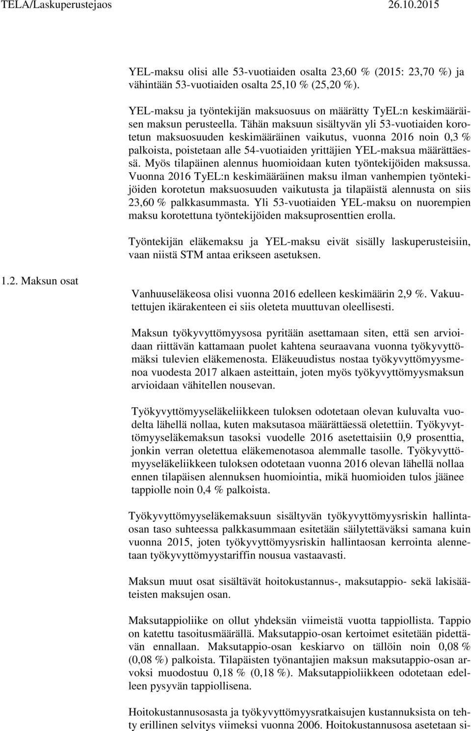 Tähän maksuun sisältyvän yli 53-vuotiaiden korotetun maksuosuuden keskimääräinen vaikutus, vuonna 2016 noin 0,3 % palkoista, poistetaan alle 54-vuotiaiden yrittäjien YEL-maksua määrättäessä.