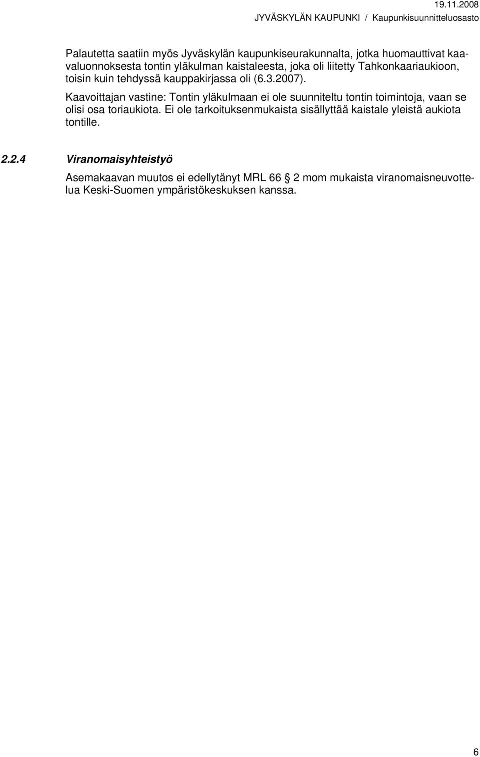 Kaavoittajan vastine: Tontin yläkulmaan ei ole suunniteltu tontin toimintoja, vaan se olisi osa toriaukiota.