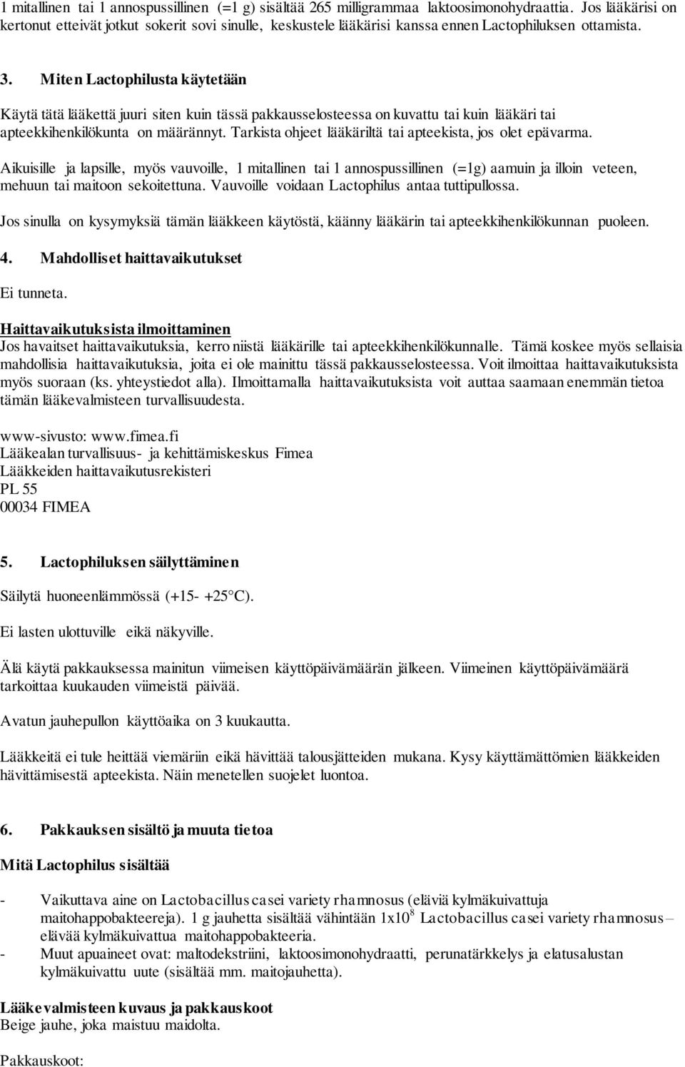 Miten Lactophilusta käytetään Käytä tätä lääkettä juuri siten kuin tässä pakkausselosteessa on kuvattu tai kuin lääkäri tai apteekkihenkilökunta on määrännyt.