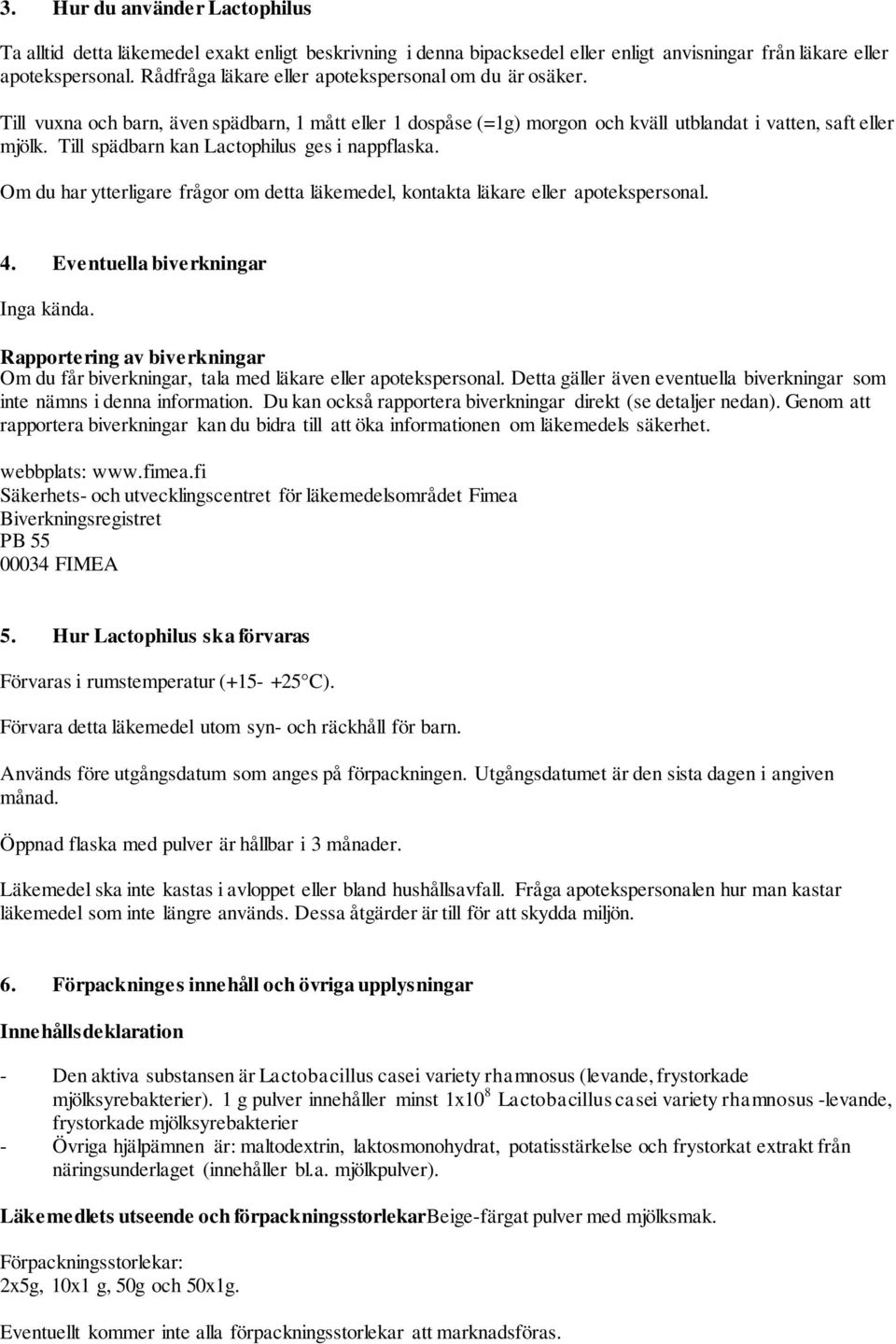 Till spädbarn kan Lactophilus ges i nappflaska. Om du har ytterligare frågor om detta läkemedel, kontakta läkare eller apotekspersonal. 4. Eventuella biverkningar Inga kända.