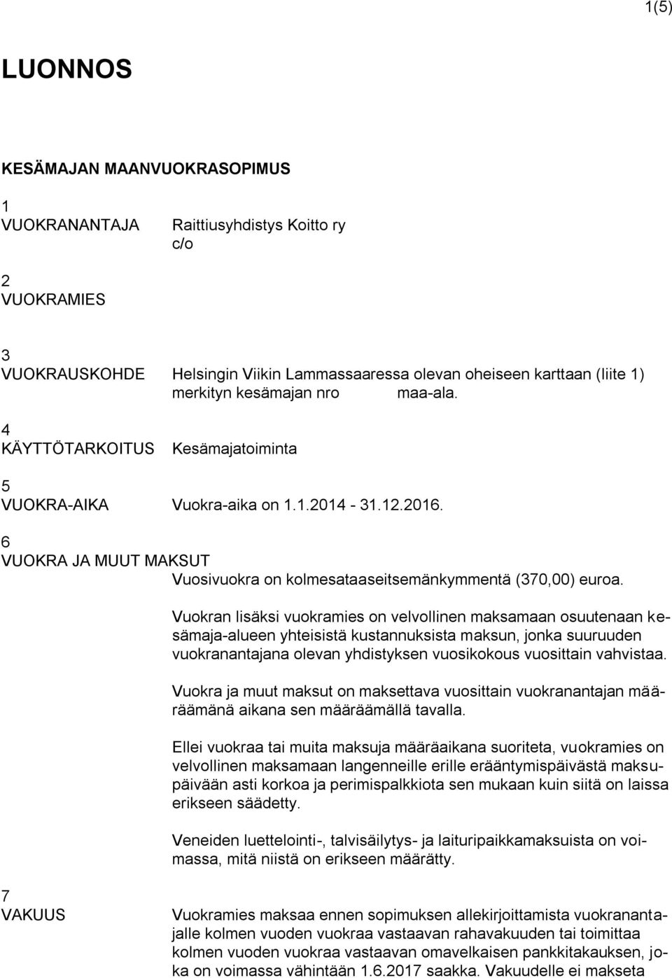Vuokran lisäksi vuokramies on velvollinen maksamaan osuutenaan kesämaja-alueen yhteisistä kustannuksista maksun, jonka suuruuden vuokranantajana olevan yhdistyksen vuosikokous vuosittain vahvistaa.