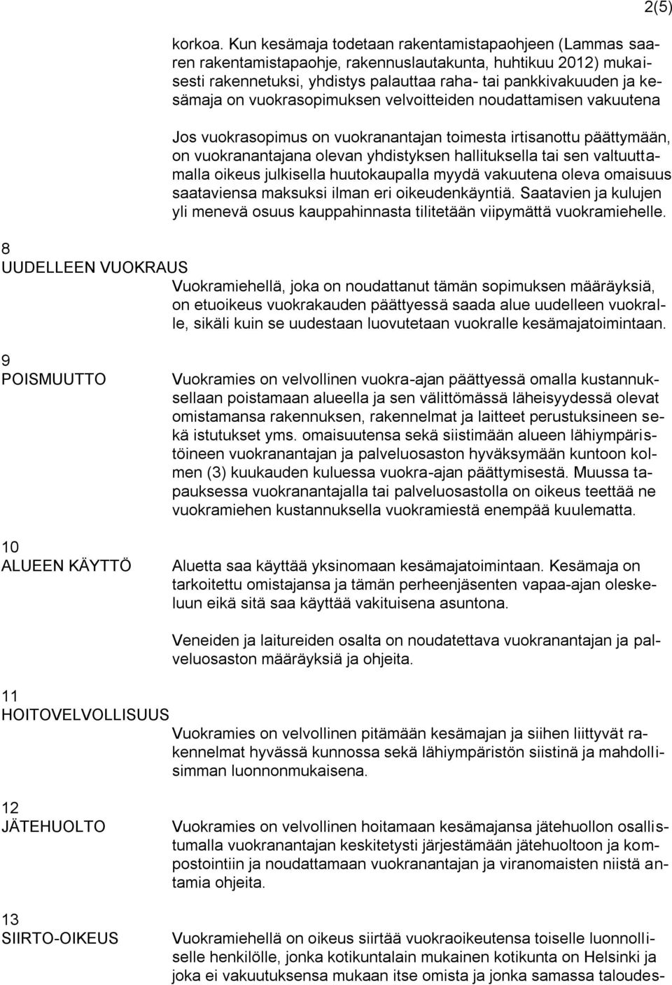 vuokrasopimuksen velvoitteiden noudattamisen vakuutena 2(5) Jos vuokrasopimus on vuokranantajan toimesta irtisanottu päättymään, on vuokranantajana olevan yhdistyksen hallituksella tai sen