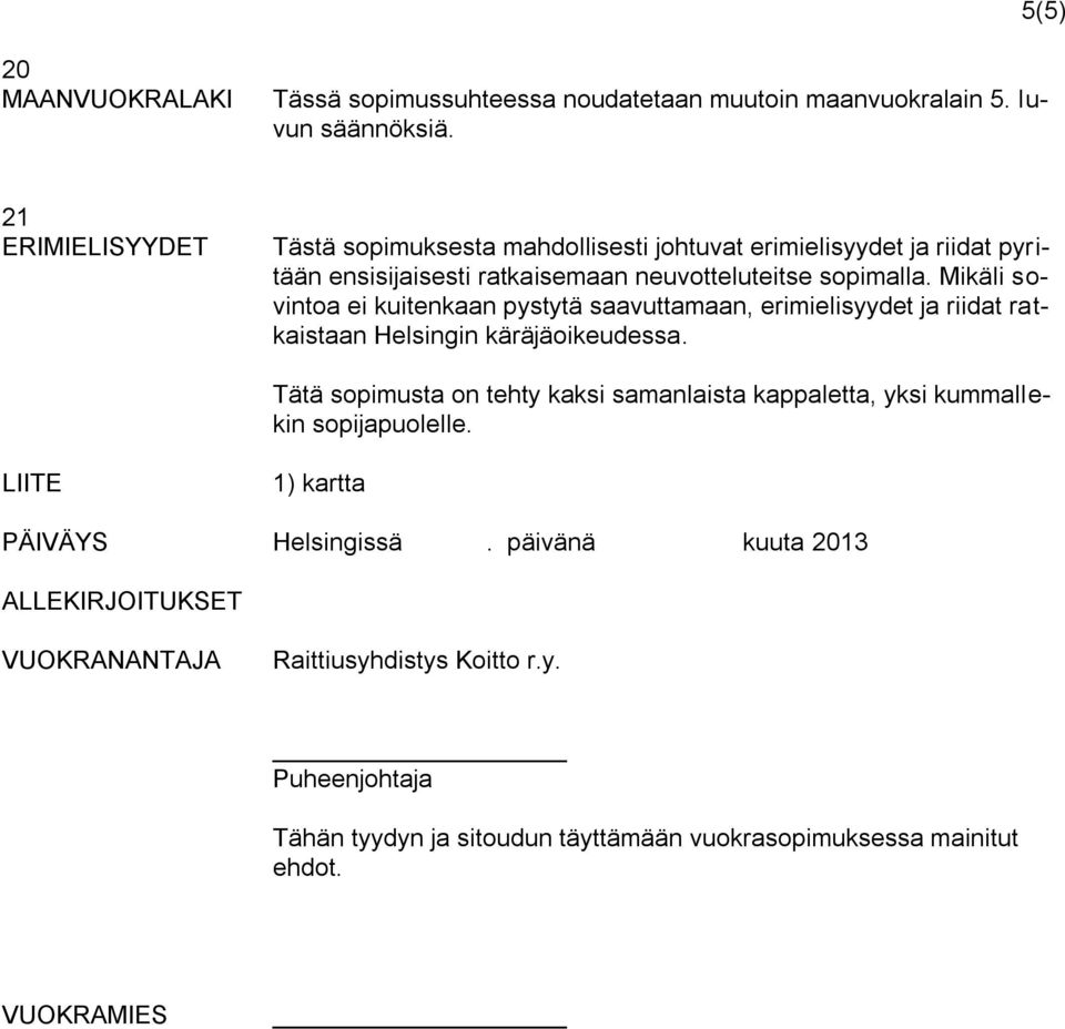 Mikäli sovintoa ei kuitenkaan pystytä saavuttamaan, erimielisyydet ja riidat ratkaistaan Helsingin käräjäoikeudessa.