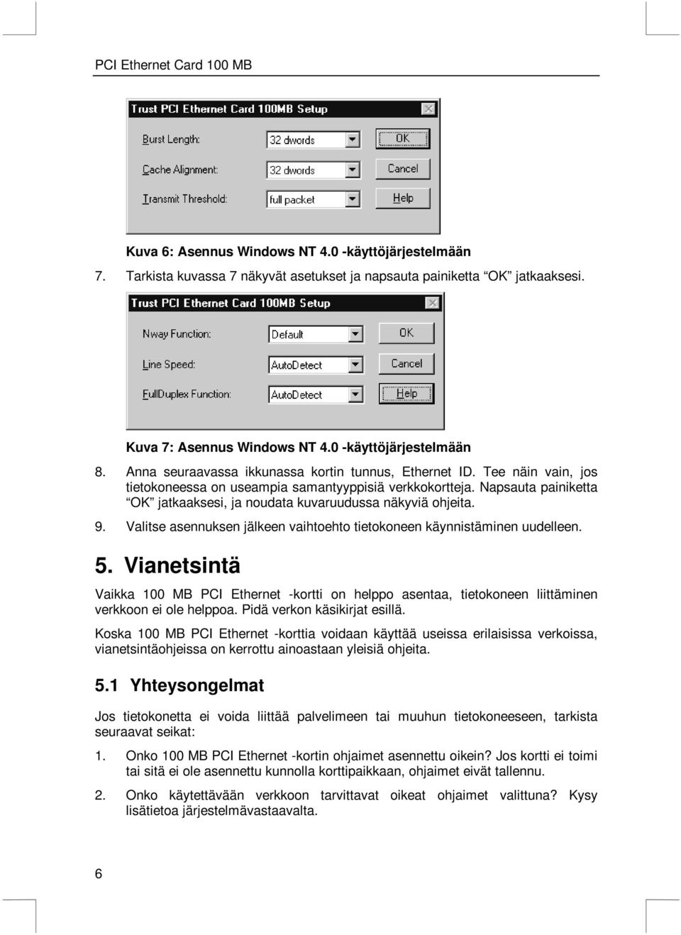 Napsauta painiketta OK jatkaaksesi, ja noudata kuvaruudussa näkyviä ohjeita. 9. Valitse asennuksen jälkeen vaihtoehto tietokoneen käynnistäminen uudelleen. 5.