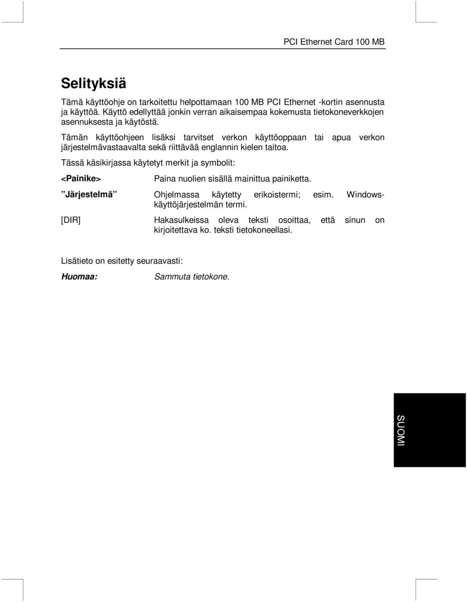 Tämän käyttöohjeen lisäksi tarvitset verkon käyttöoppaan tai apua verkon järjestelmävastaavalta sekä riittävää englannin kielen taitoa.