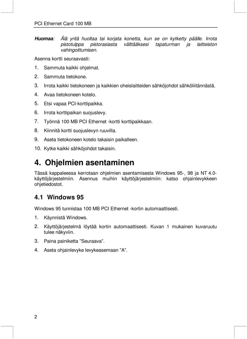 Irrota korttipaikan suojuslevy. 7. Työnnä 100 MB PCI Ethernet -kortti korttipaikkaan. 8. Kiinnitä kortti suojuslevyn ruuvilla. 9. Aseta tietokoneen kotelo takaisin paikalleen. 10. Kytke kaikki sähköjohdot takaisin.