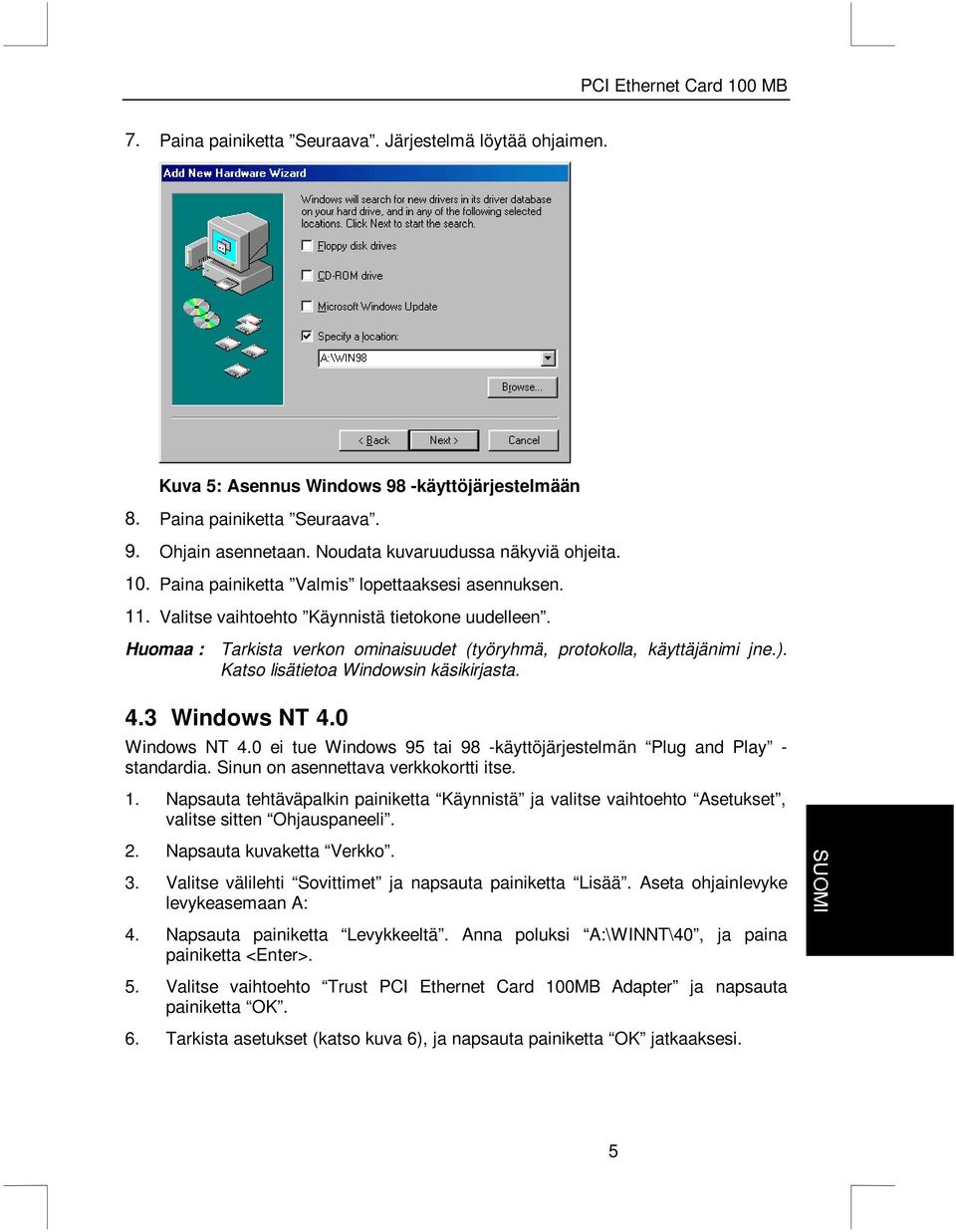 Katso lisätietoa Windowsin käsikirjasta. 4.3 Windows NT 4.0 Windows NT 4.0 ei tue Windows 95 tai 98 -käyttöjärjestelmän Plug and Play - standardia. Sinun on asennettava verkkokortti itse. 1.