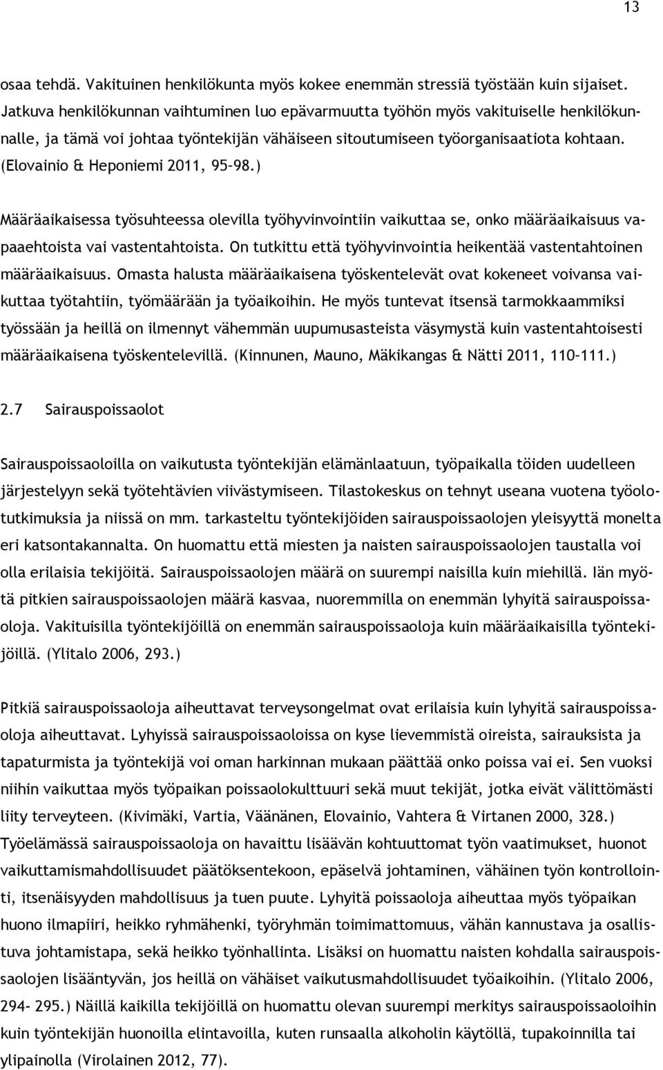 (Elovainio & Heponiemi 2011, 95 98.) Määräaikaisessa työsuhteessa olevilla työhyvinvointiin vaikuttaa se, onko määräaikaisuus vapaaehtoista vai vastentahtoista.