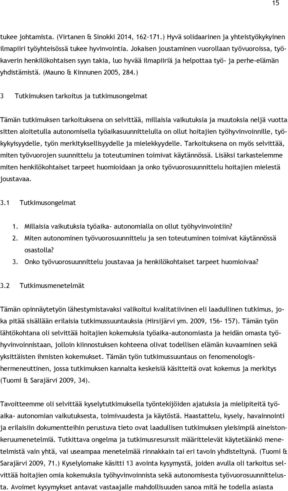 ) 3 Tutkimuksen tarkoitus ja tutkimusongelmat Tämän tutkimuksen tarkoituksena on selvittää, millaisia vaikutuksia ja muutoksia neljä vuotta sitten aloitetulla autonomisella työaikasuunnittelulla on