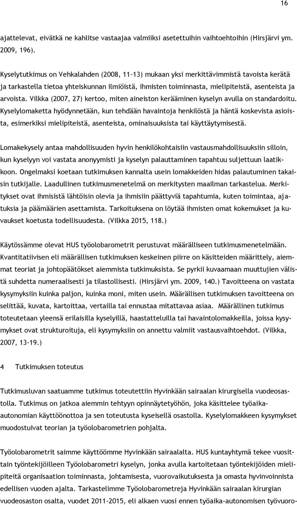 Vilkka (2007, 27) kertoo, miten aineiston kerääminen kyselyn avulla on standardoitu.