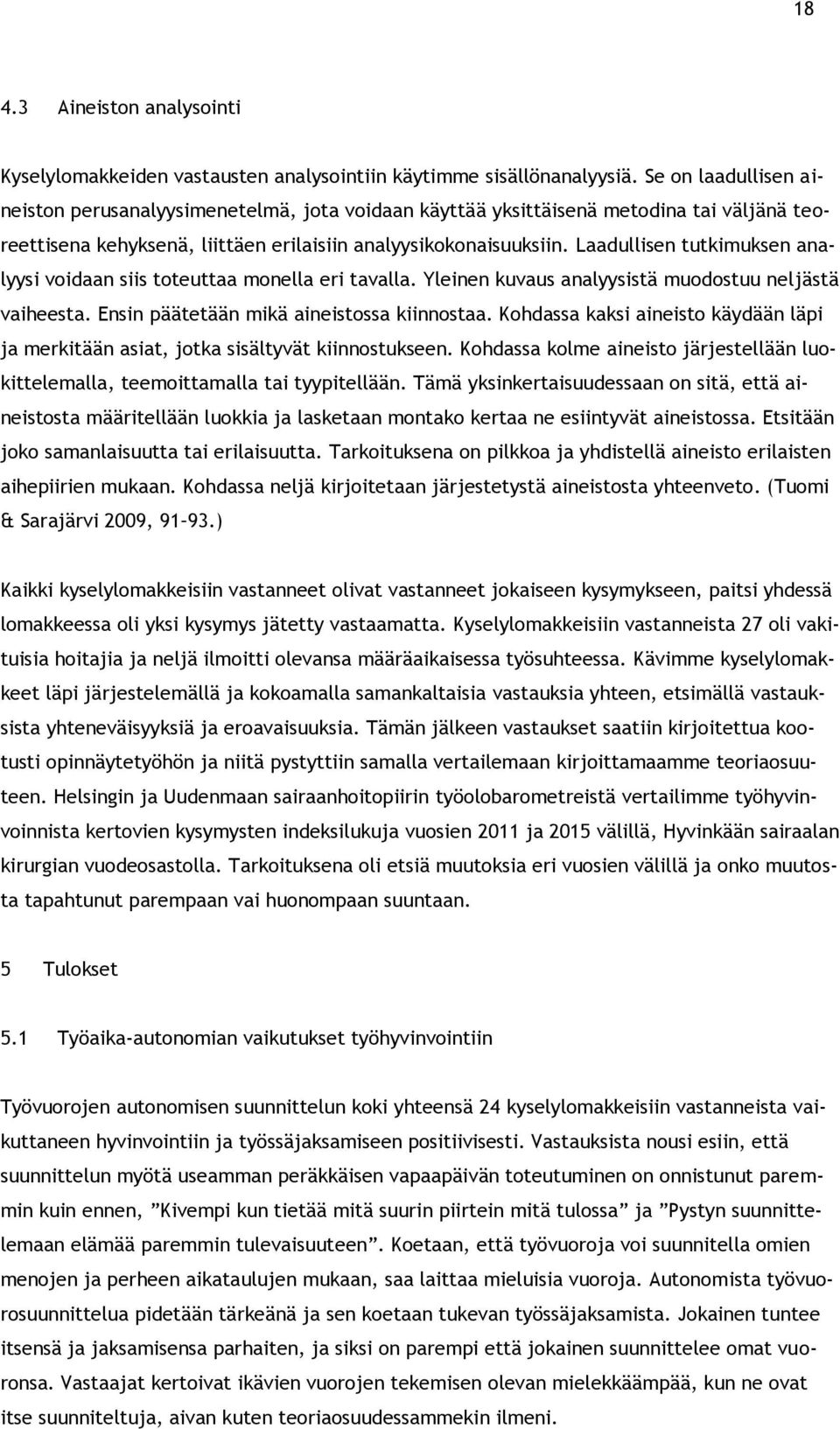 Laadullisen tutkimuksen analyysi voidaan siis toteuttaa monella eri tavalla. Yleinen kuvaus analyysistä muodostuu neljästä vaiheesta. Ensin päätetään mikä aineistossa kiinnostaa.
