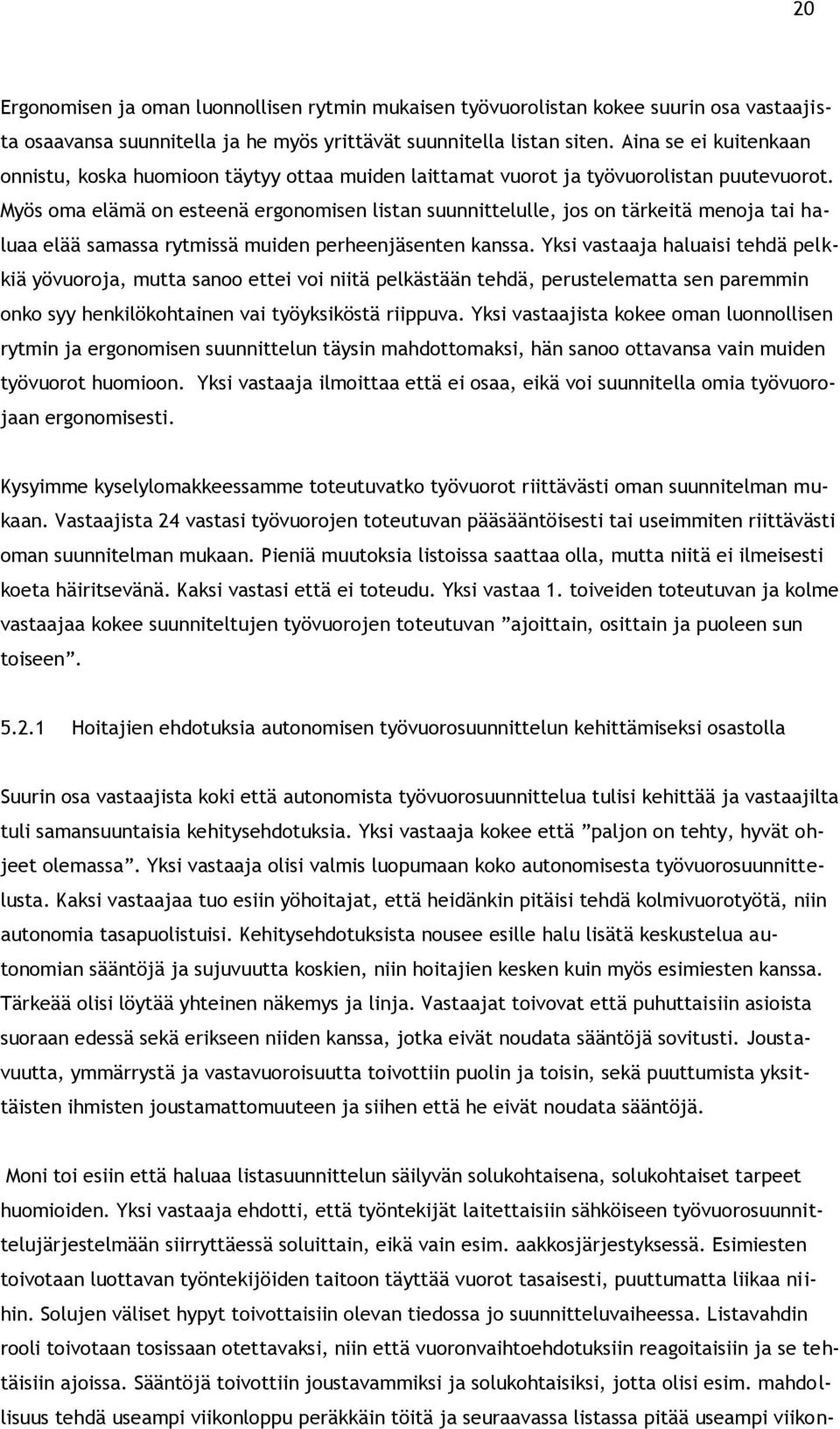 Myös oma elämä on esteenä ergonomisen listan suunnittelulle, jos on tärkeitä menoja tai haluaa elää samassa rytmissä muiden perheenjäsenten kanssa.