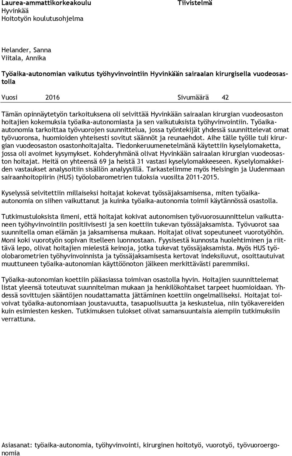 Työaikaautonomia tarkoittaa työvuorojen suunnittelua, jossa työntekijät yhdessä suunnittelevat omat työvuoronsa, huomioiden yhteisesti sovitut säännöt ja reunaehdot.
