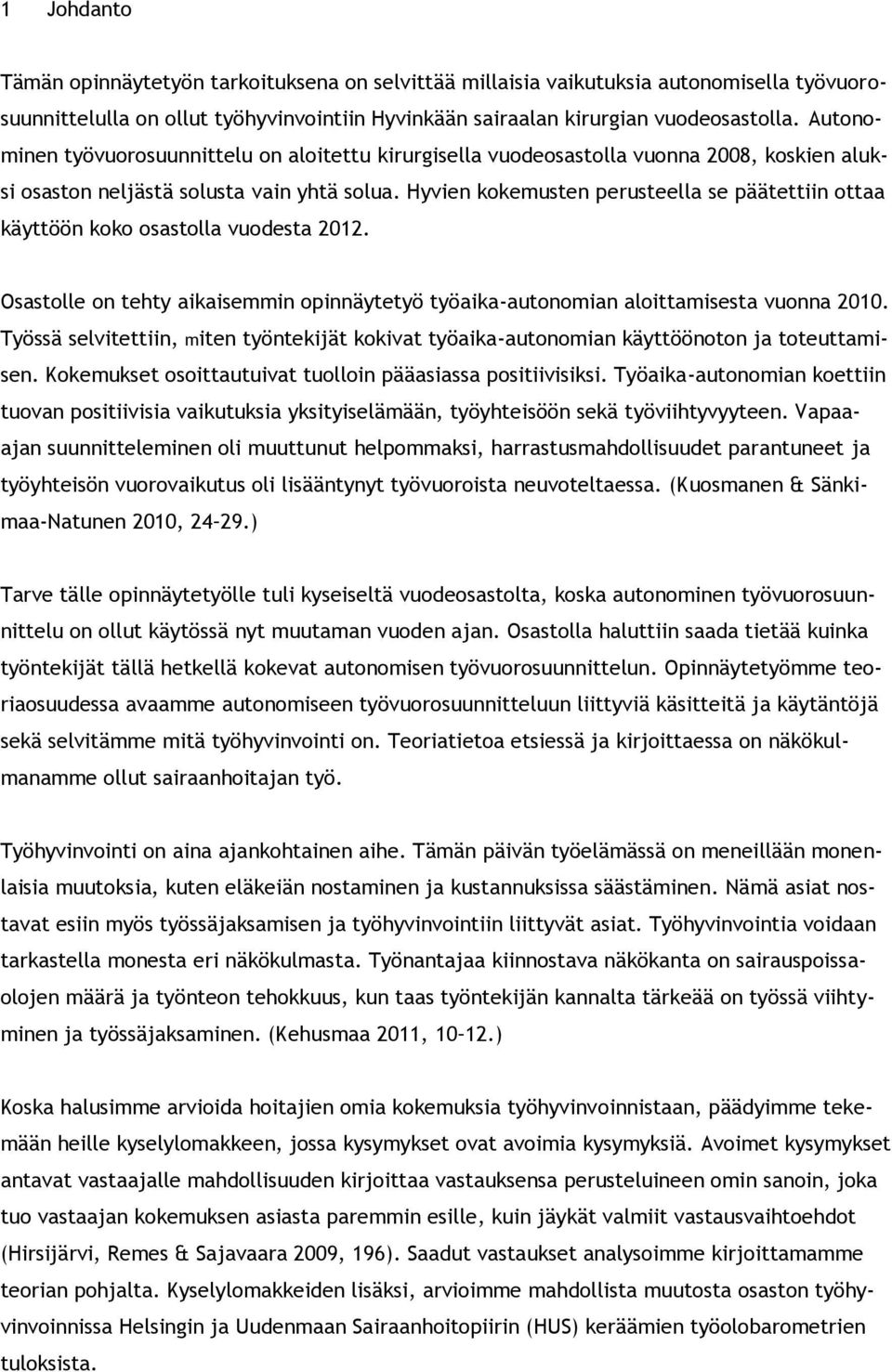 Hyvien kokemusten perusteella se päätettiin ottaa käyttöön koko osastolla vuodesta 2012. Osastolle on tehty aikaisemmin opinnäytetyö työaika-autonomian aloittamisesta vuonna 2010.
