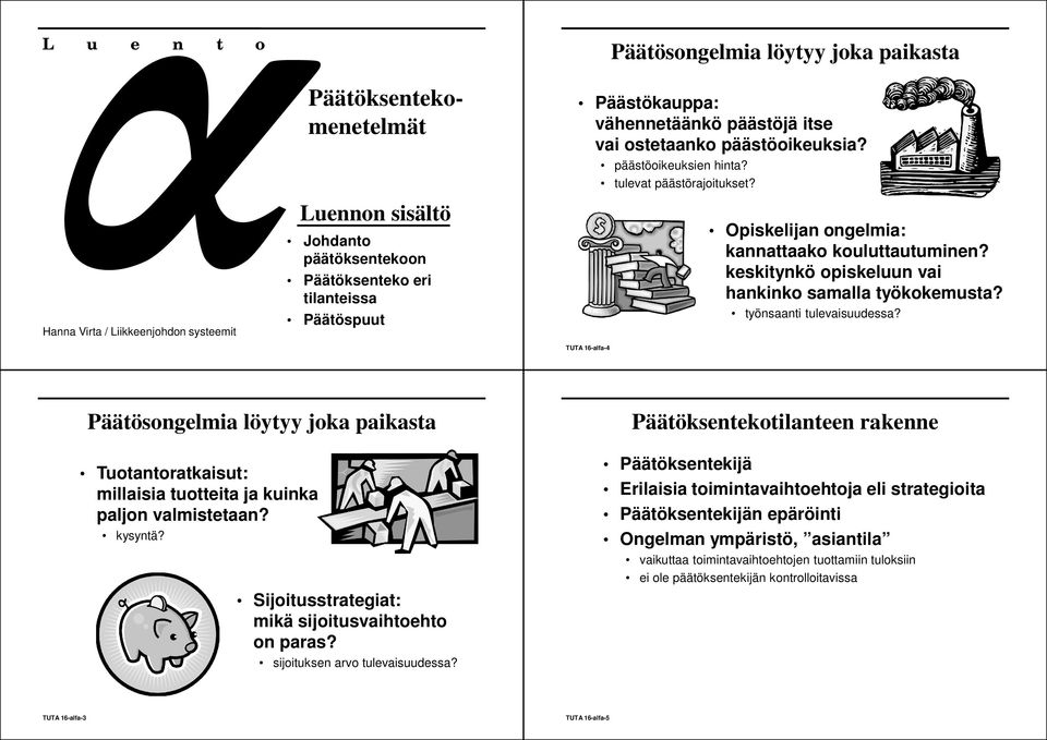 keskitynkö opiskeluun vai hankinko samalla työkokemusta? työnsaanti tulevaisuudessa? Päätösongelmia löytyy joka paikasta Tuotantoratkaisut: millaisia tuotteita ja kuinka paljon valmistetaan? kysyntä?