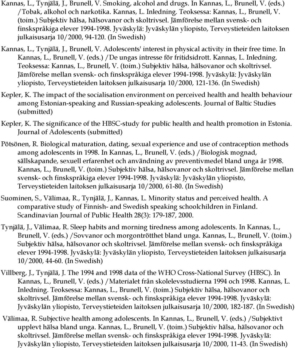 (In Swedish) Kannas, L., Tynjälä, J., Brunell, V. Adolescents' interest in physical activity in their free time. In Kannas, L., Brunell, V. (eds.) /De ungas intresse för fritidsidrott. Kannas, L. Inledning.