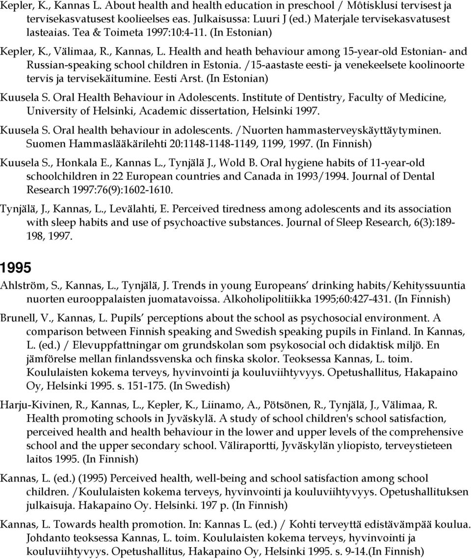 /15-aastaste eesti- ja venekeelsete koolinoorte tervis ja tervisekäitumine. Eesti Arst. (In Estonian) Kuusela S. Oral Health Behaviour in Adolescents.